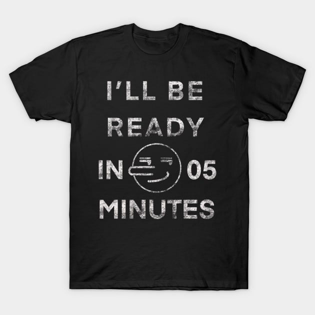 I'll Be Ready In 5 Minutes Funny White Lies Party T-Shirt T-Shirt by YasOOsaY